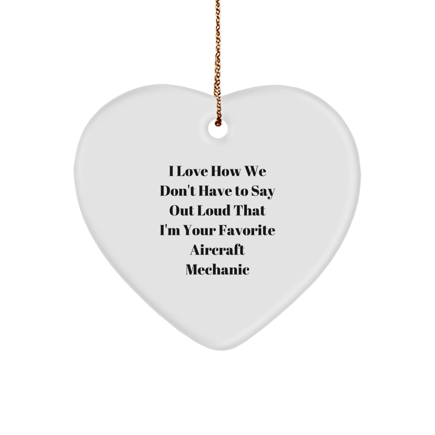 Funny Gifts from Men for Favorite Aircraft Mechanic Heart Ornament Christmas Unique Decorations, I Love How We Don't Have To Say Out Loud That I'm Your Favorite - Image 1