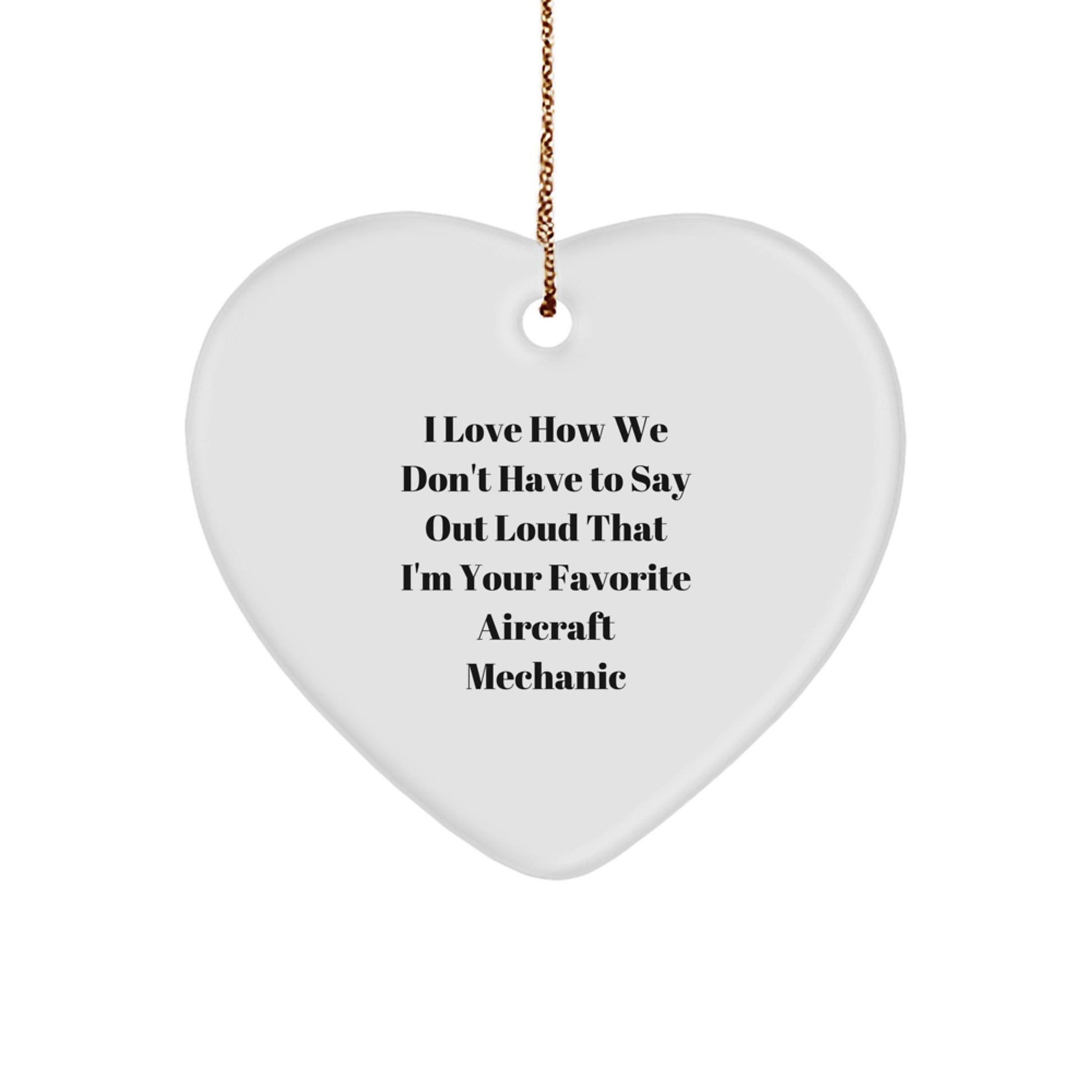 Funny Gifts from Men for Favorite Aircraft Mechanic Heart Ornament Christmas Unique Decorations, I Love How We Don't Have To Say Out Loud That I'm Your Favorite - Image 1