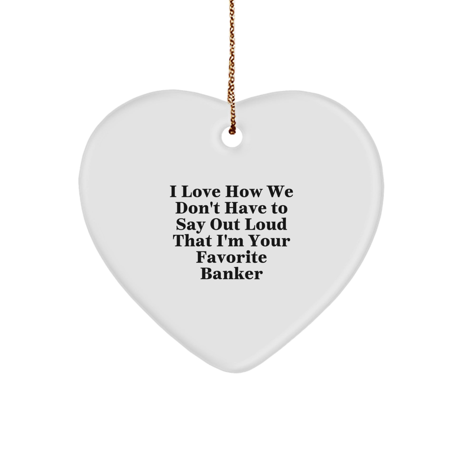Funny Banker Gifts for Favorite Bankers, Heart Ornament with I Love How We Don't Have To Say Out Loud That I'm Your Favorite Banker Quote, Unique Christmas Unique Gifts from Friends to Family - Image 1