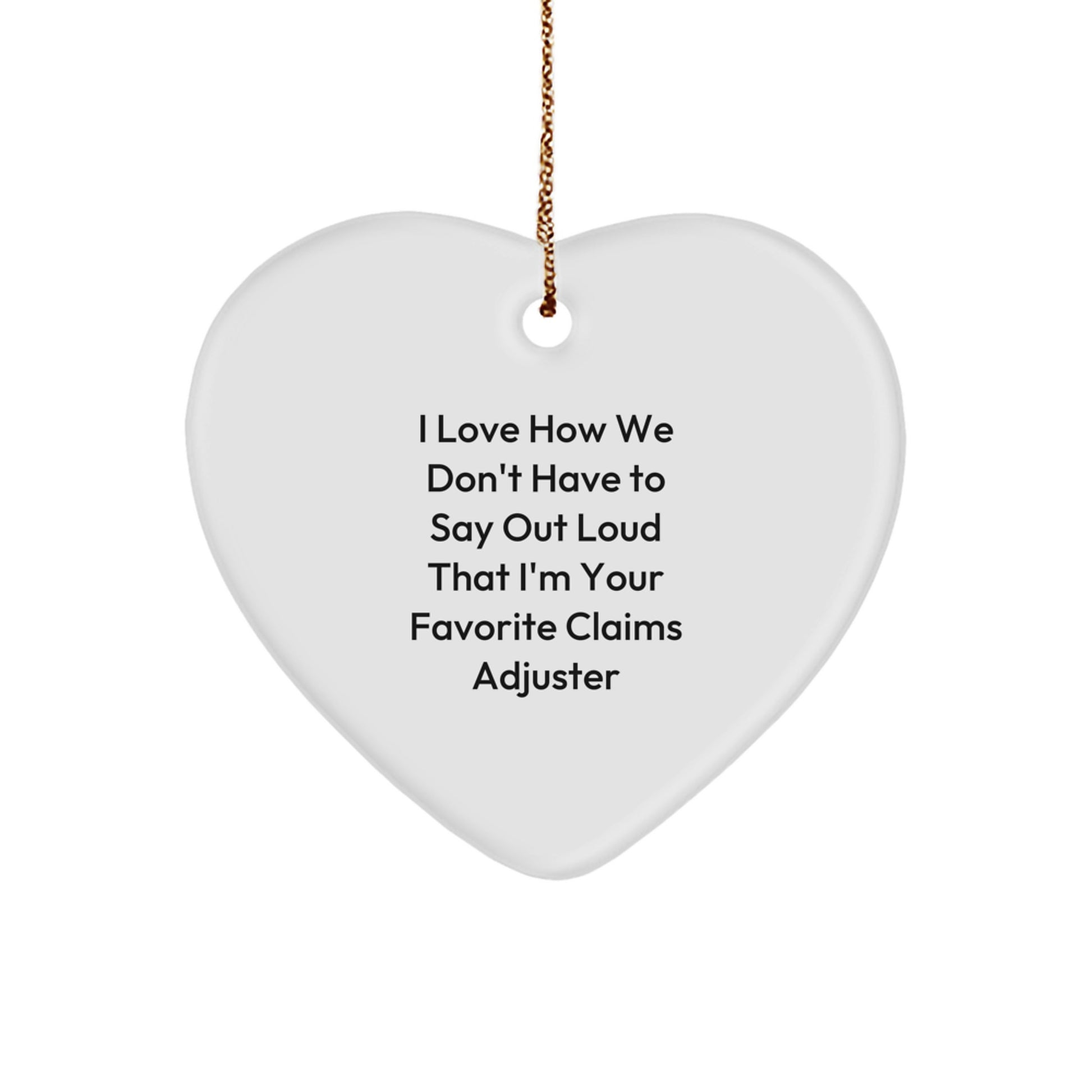 Funny Claims Adjuster Heart Ornament Gifts from Friends - 'I Love How We Don't Have To Say Out Loud That I'm Your Favorite Claims Adjuster' - Heart-Shaped White Ornament for Christmas - Image 1