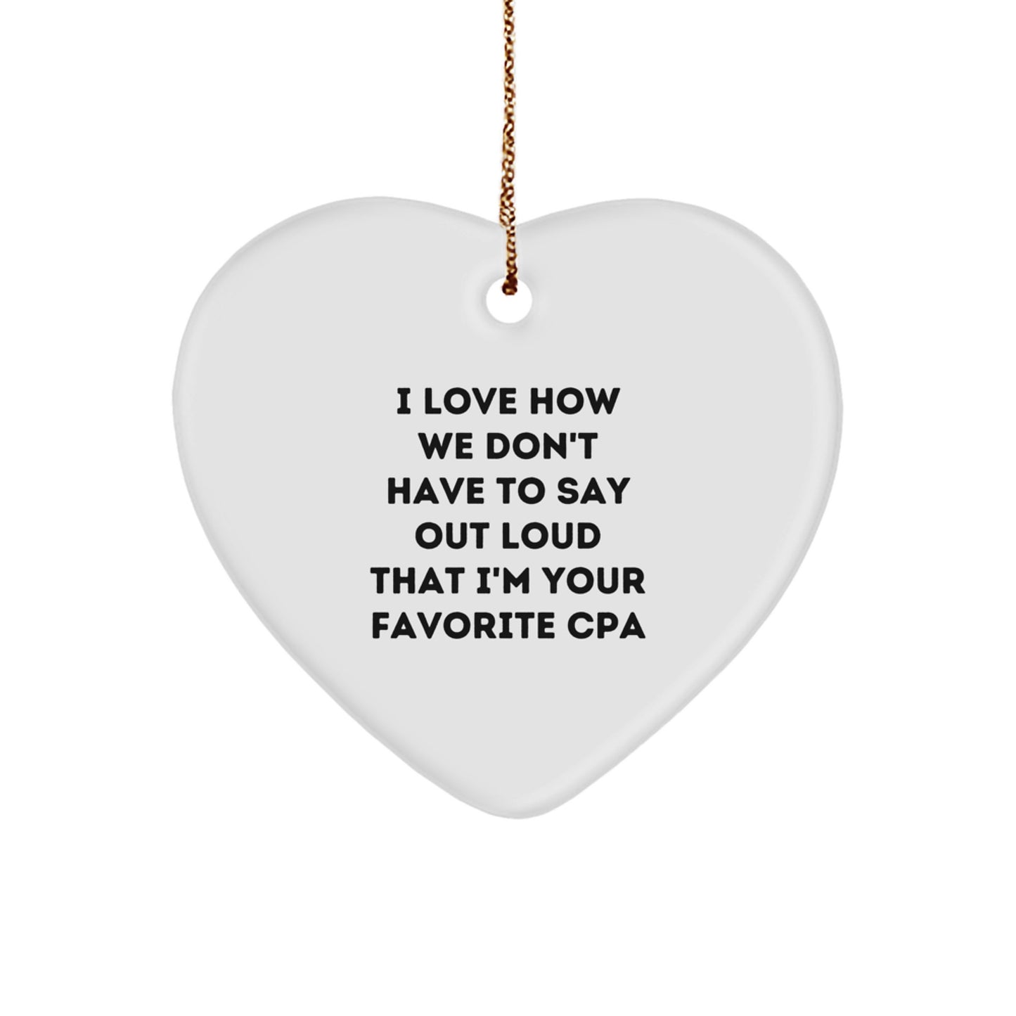 Funny Heart Ornament Gifts from Men to the Best CPA - I Love How We Don't Have, Christmas Unique Gifts for CPA Professionals, Handmade with Love and Care - Image 1