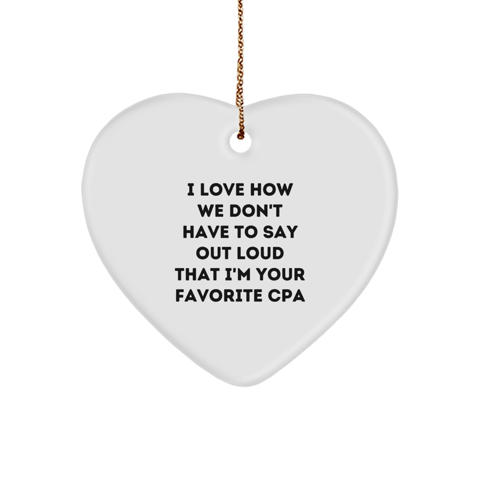 Funny Heart Ornament Gifts from Men to the Best CPA - I Love How We Don't Have, Christmas Unique Gifts for CPA Professionals, Handmade with Love and Care - Image 1