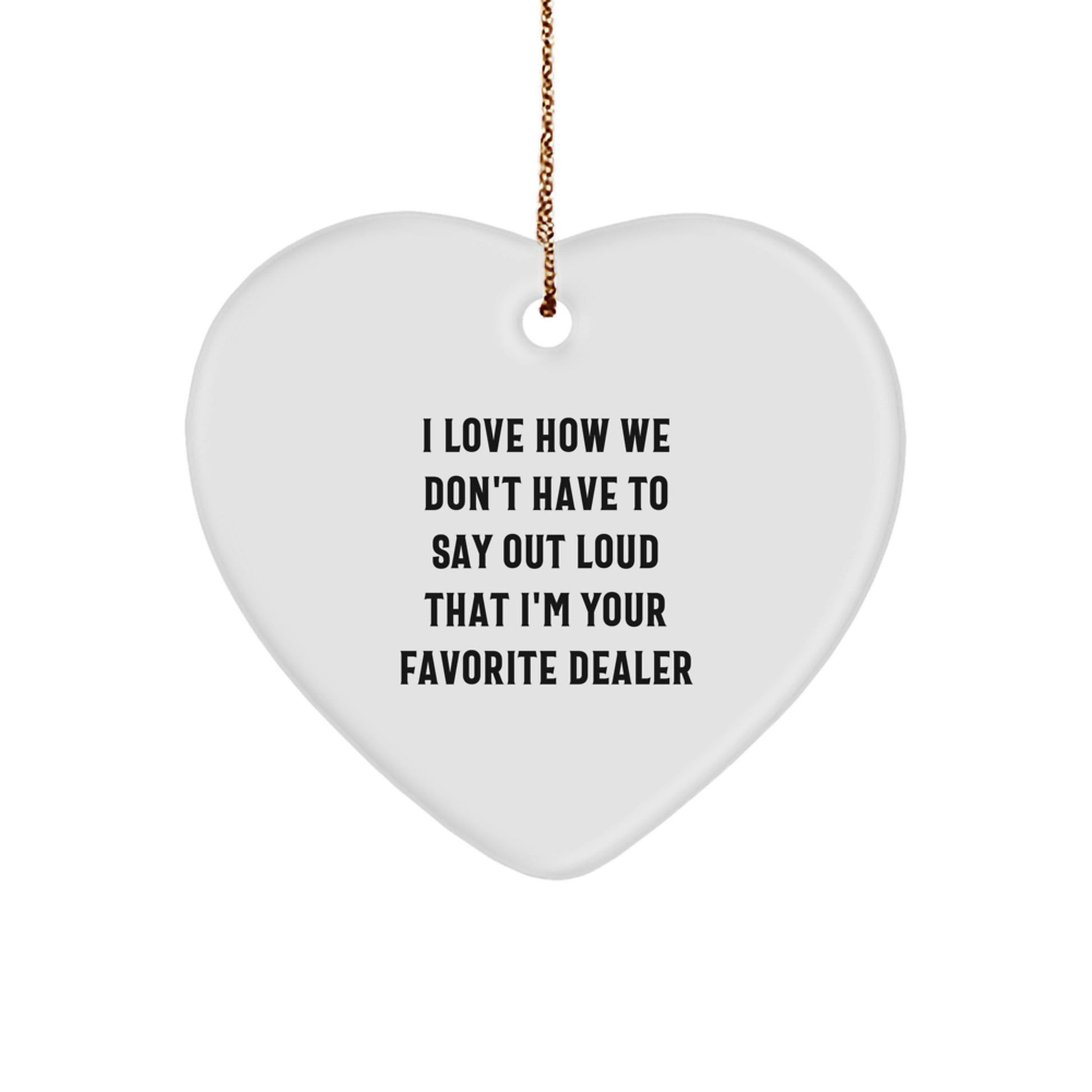 Gifts from Friends for Favorite Dealers - Heart Ornament, 'I Love How We Don't Have To Say Out Loud That I'm Your Favorite Dealer' - Christmas Decorations - Image 1