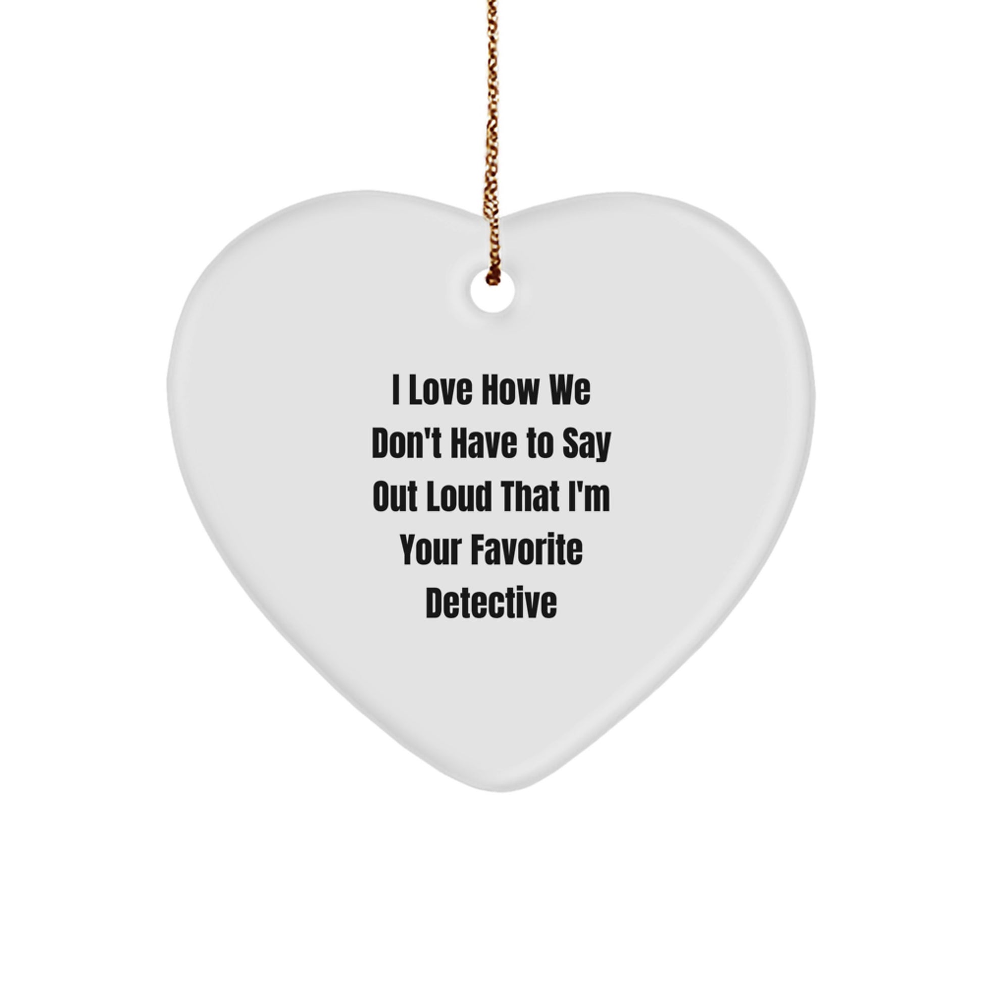 Detective Gifts for Men, I Love How We Don't Have To Say Out Loud That I'm Your Favorite Detective Heart Ornament, Christmas Unique Gifts from Friends - Image 1