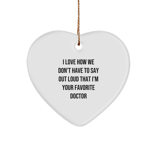 Funny Doctor Gifts from Men for Favorite Doctor - Heart Ornament, I Love How We Don't Have To Say Out Loud That I'm Your Favorite Doctor - Image 1
