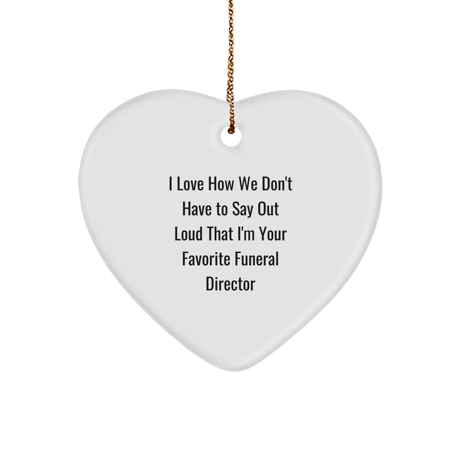 Funeral Director Gifts from Friends, 'I Love How We Don't Have To Say Out Loud That I'm Your Favorite Funeral Director', Heart Ornament, White, Christmas Unique Gifts for Funeral Directors - Image 1