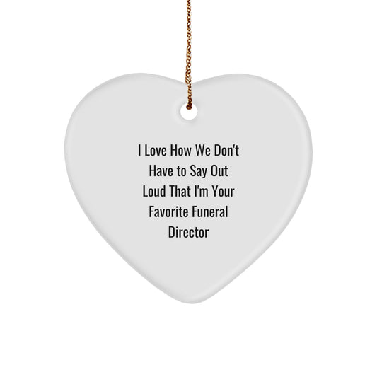 Funeral Director Gifts from Friends, 'I Love How We Don't Have To Say Out Loud That I'm Your Favorite Funeral Director', Heart Ornament, White, Christmas Unique Gifts for Funeral Directors - Image 1