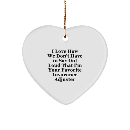 Insurance Adjuster Gifts from Friends, 'I Love How We Don't Have To Say Out Loud That I'm Your Favorite Insurance Adjuster' Heart Ornament for Christmas - Image 1