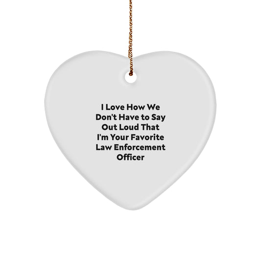 Funny Law Enforcement Officer Heart Ornament Gifts from Friends, Family, or Coworkers, I Love How We Don't Have To Say Out Loud That I'm Your Favorite, for Christmas - Image 1