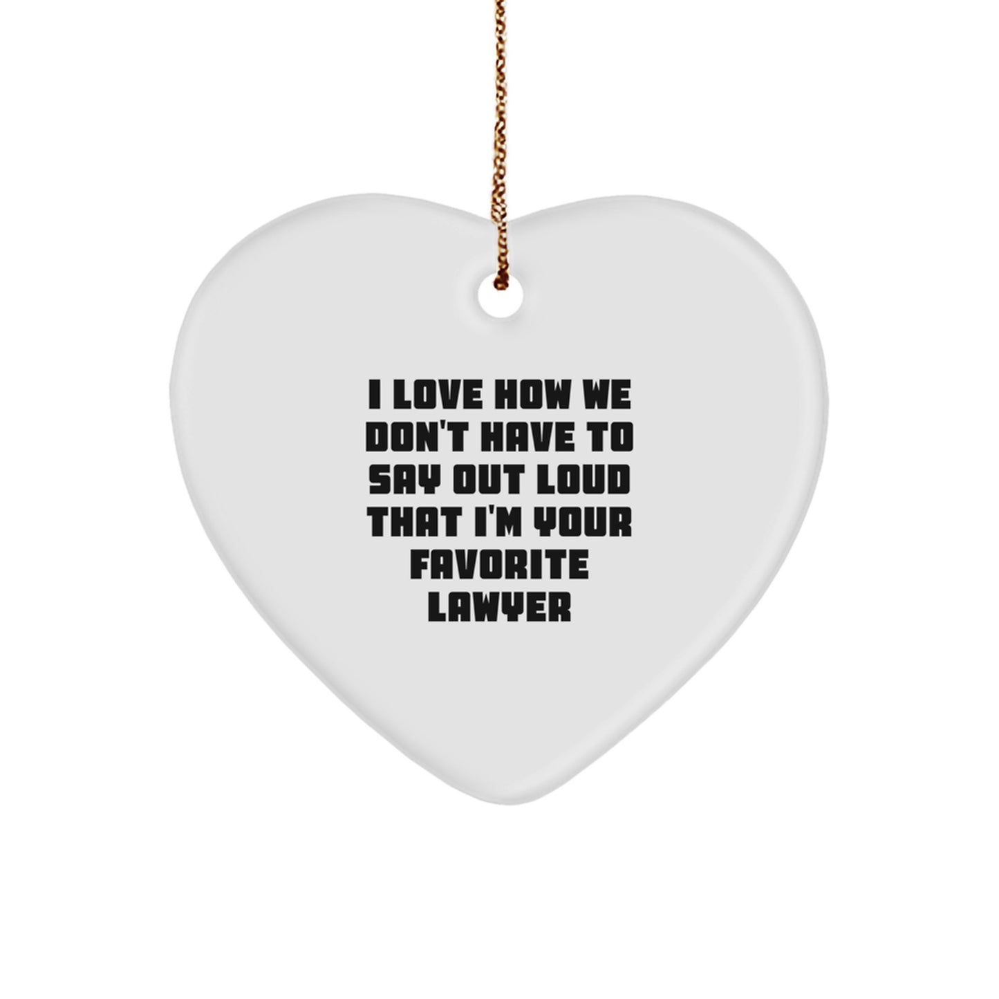 Funny Lawyer Gifts from Family, Friends, or Coworkers - 'I Love How We Don't Have To Say Out Loud That I'm Your Favorite Lawyer' Heart Ornament for Christmas - Image 1