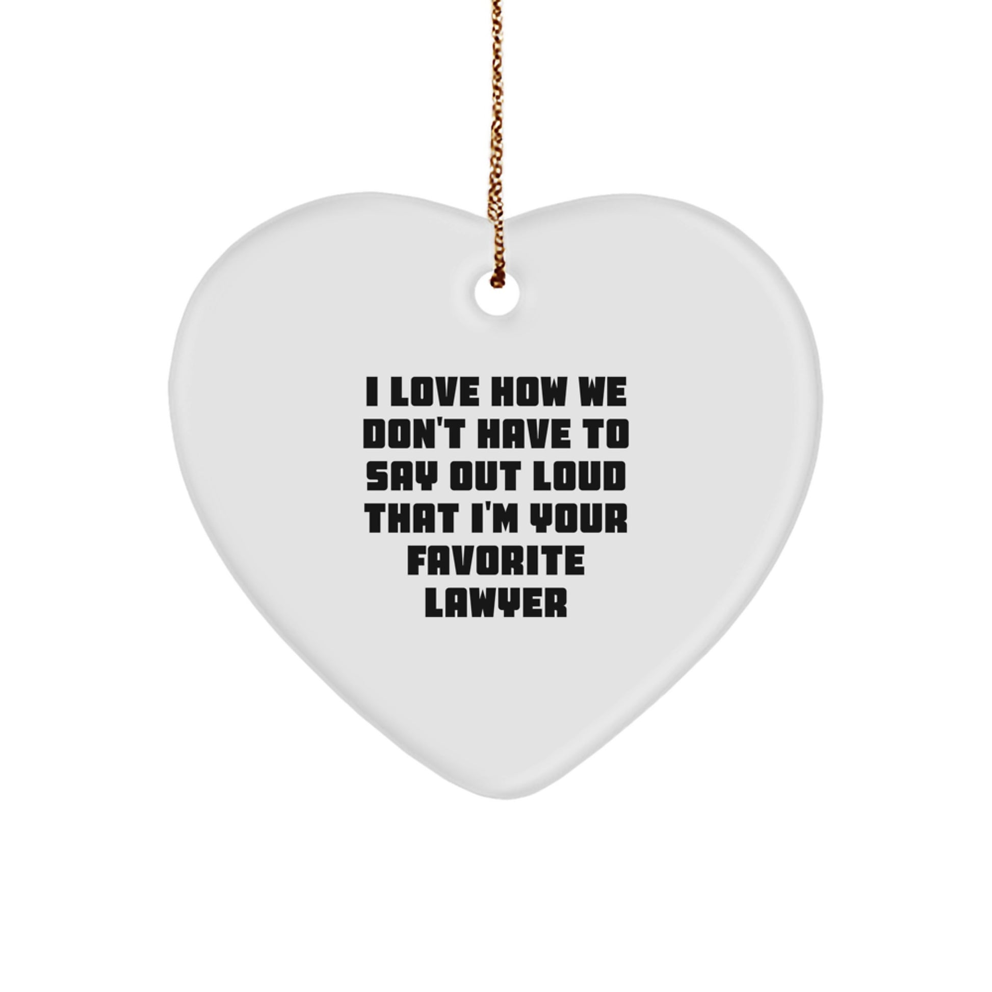 Funny Lawyer Gifts from Family, Friends, or Coworkers - 'I Love How We Don't Have To Say Out Loud That I'm Your Favorite Lawyer' Heart Ornament for Christmas - Image 1