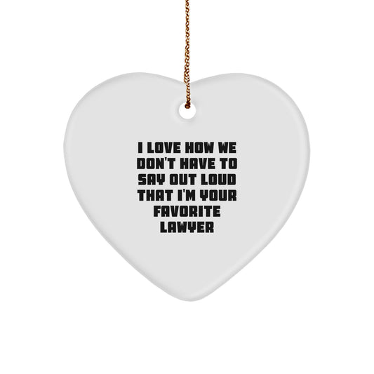 Funny Lawyer Gifts from Family, Friends, or Coworkers - 'I Love How We Don't Have To Say Out Loud That I'm Your Favorite Lawyer' Heart Ornament for Christmas - Image 1