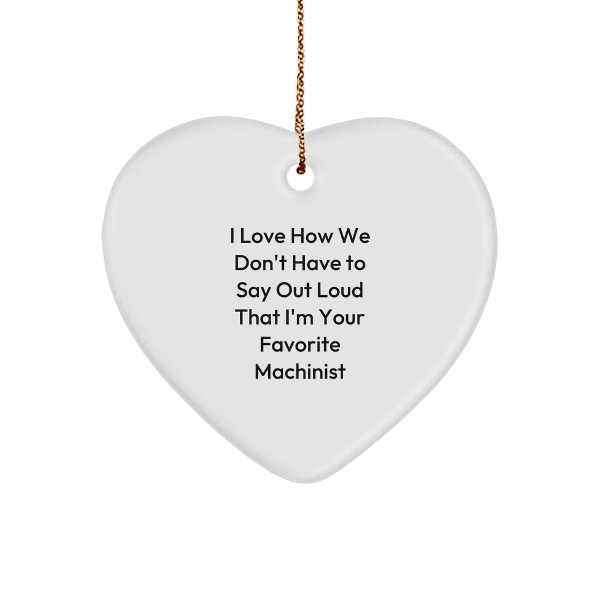 Funny Machinist Gifts from Friends - I Love How We Don't Have To Say Out Loud That I'm Your Favorite, Heart Ornament for Machinist, Christmas Unique Gifts for Men - Image 1