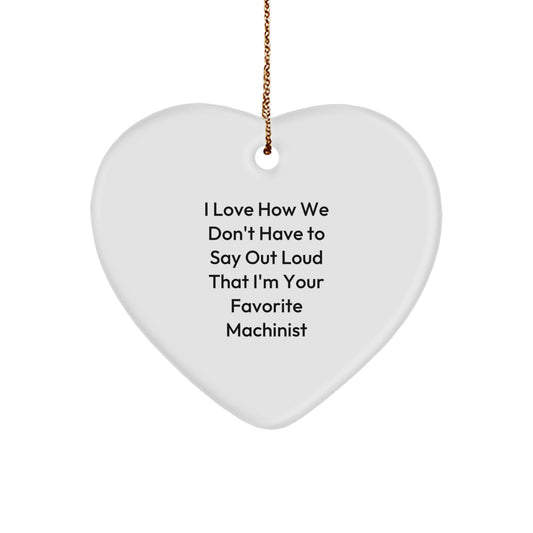 Funny Machinist Gifts from Friends - I Love How We Don't Have To Say Out Loud That I'm Your Favorite, Heart Ornament for Machinist, Christmas Unique Gifts for Men - Image 1