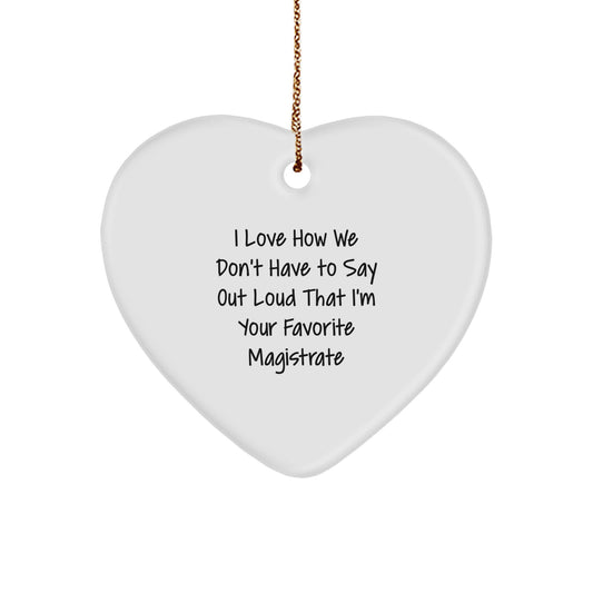 Funny Magistrate Heart Ornaments Gifts from Friends to Magistrates, I Love How We Don't Have To Say Out Loud That I'm Your Favorite, White Heart Shaped, Christmas Unique Magistrate Gifts - Image 1