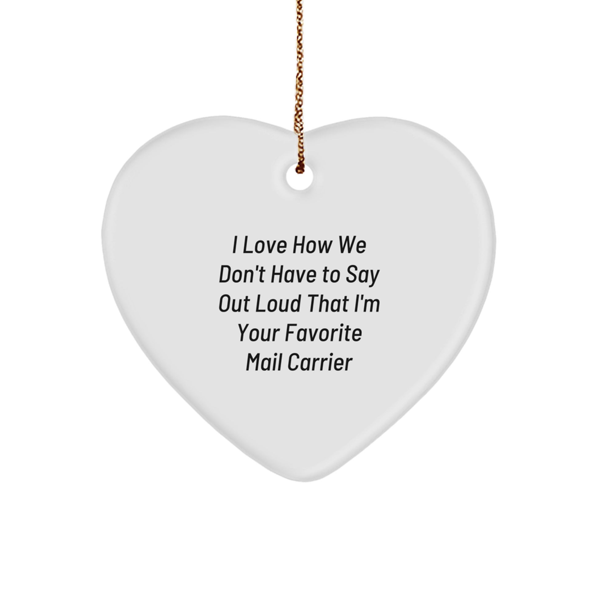 Funny Mail Carrier Gifts from Friends for Favorite Mail Carrier's Christmas - Heart Ornament with 'I Love How We Don't Have To Say Out Loud That I'm Your Favorite Mail Carrier' - Image 1