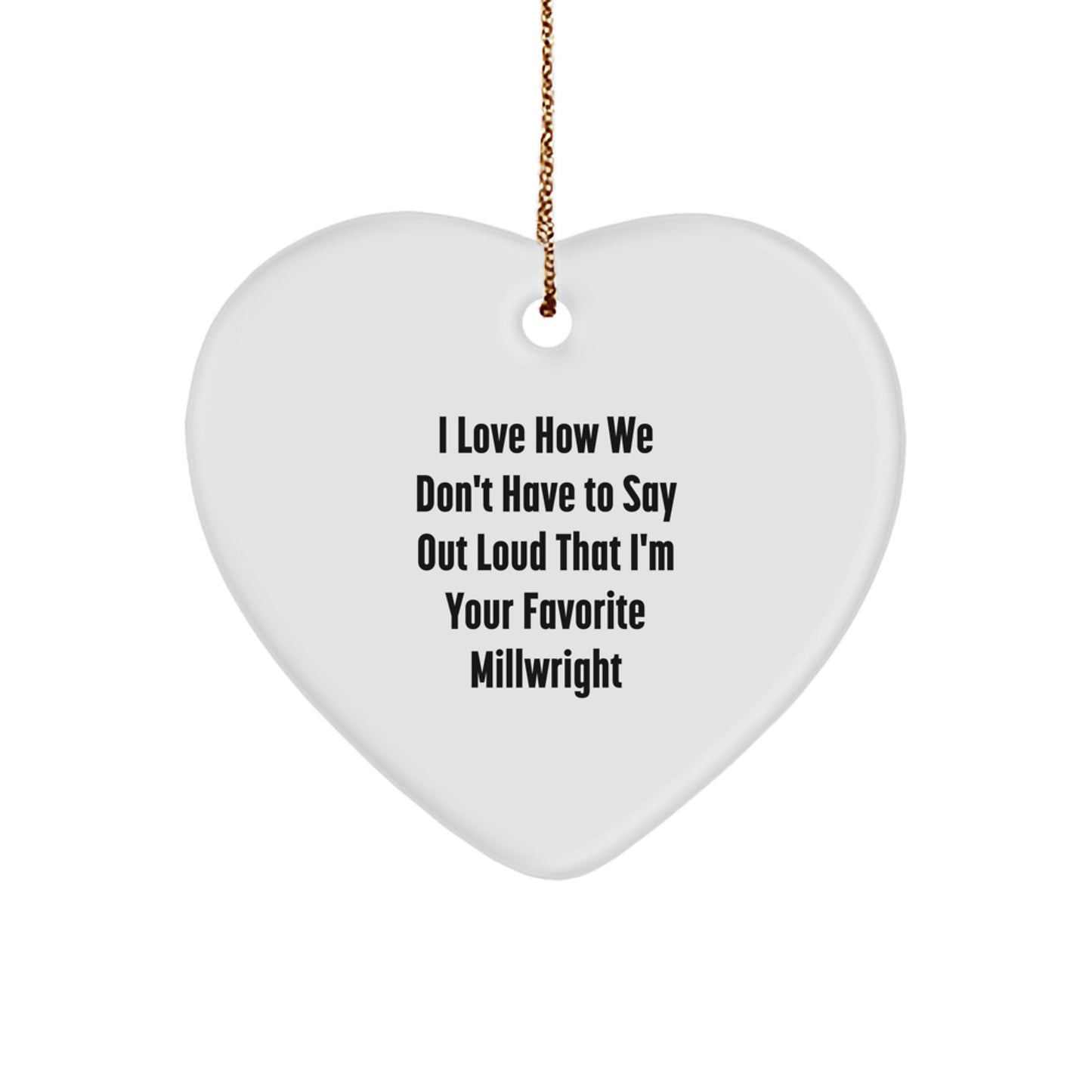 Funny Millwright Gifts from Friends to Favorite Millwright, Heart Ornament, 'I Love How We Don't Have To Say Out Loud That I'm Your Favorite Millwright' for Christmas Unique Gifts for Men - Image 1