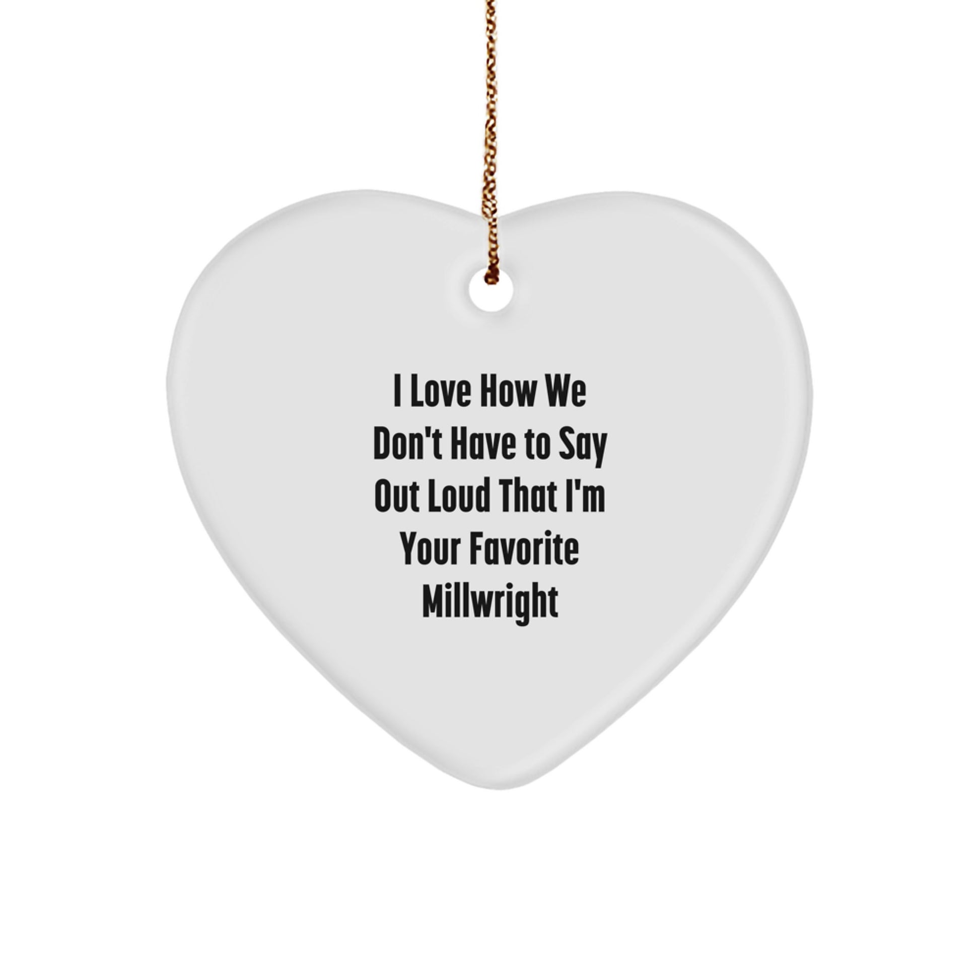 Funny Millwright Gifts from Friends to Favorite Millwright, Heart Ornament, 'I Love How We Don't Have To Say Out Loud That I'm Your Favorite Millwright' for Christmas Unique Gifts for Men - Image 1