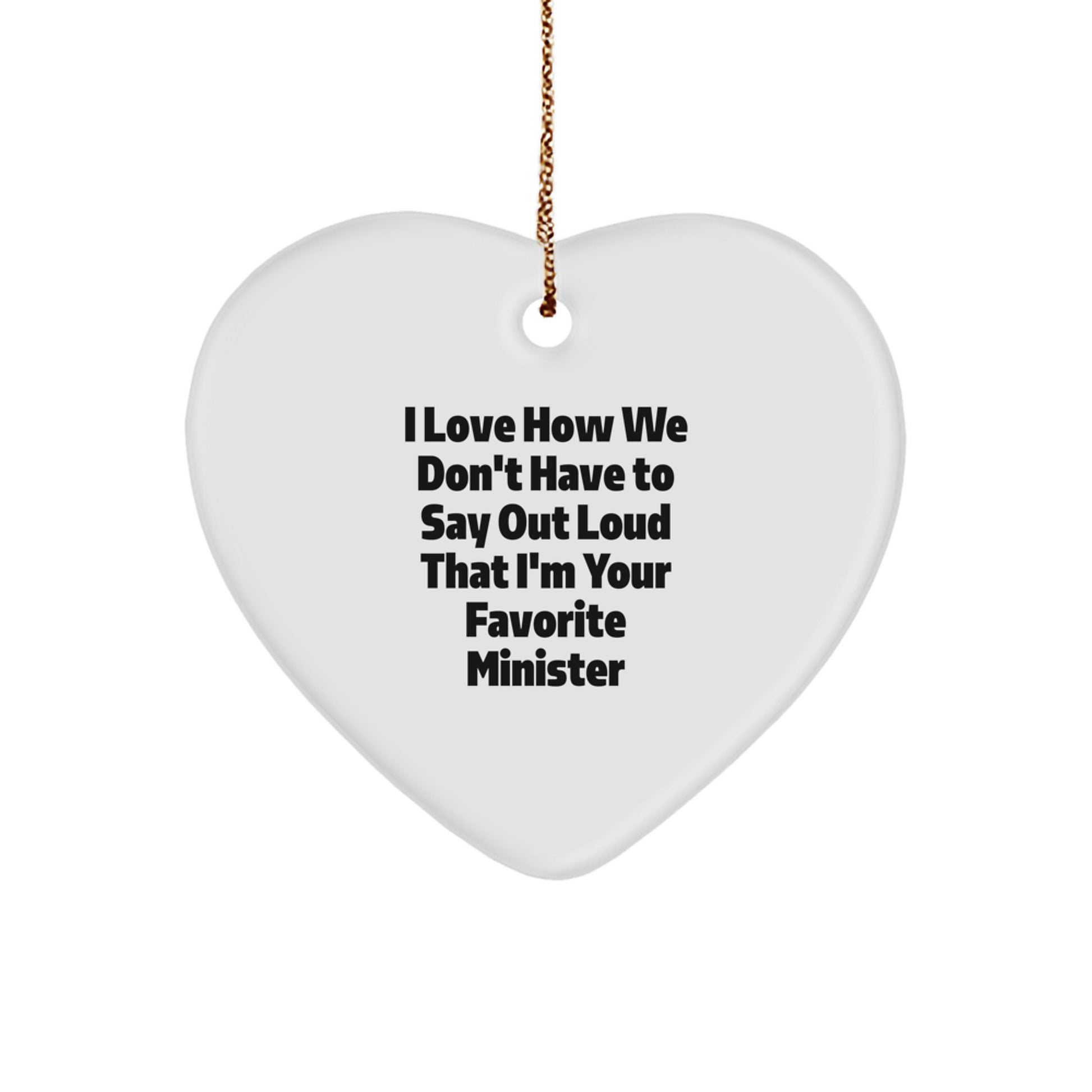 Funny Minister Gifts from Friends for Christmas Unique Heart Ornament, I Love How We Don't Have To Say Out Loud That I'm Your Favorite Minister, White Heart Shaped - Image 1