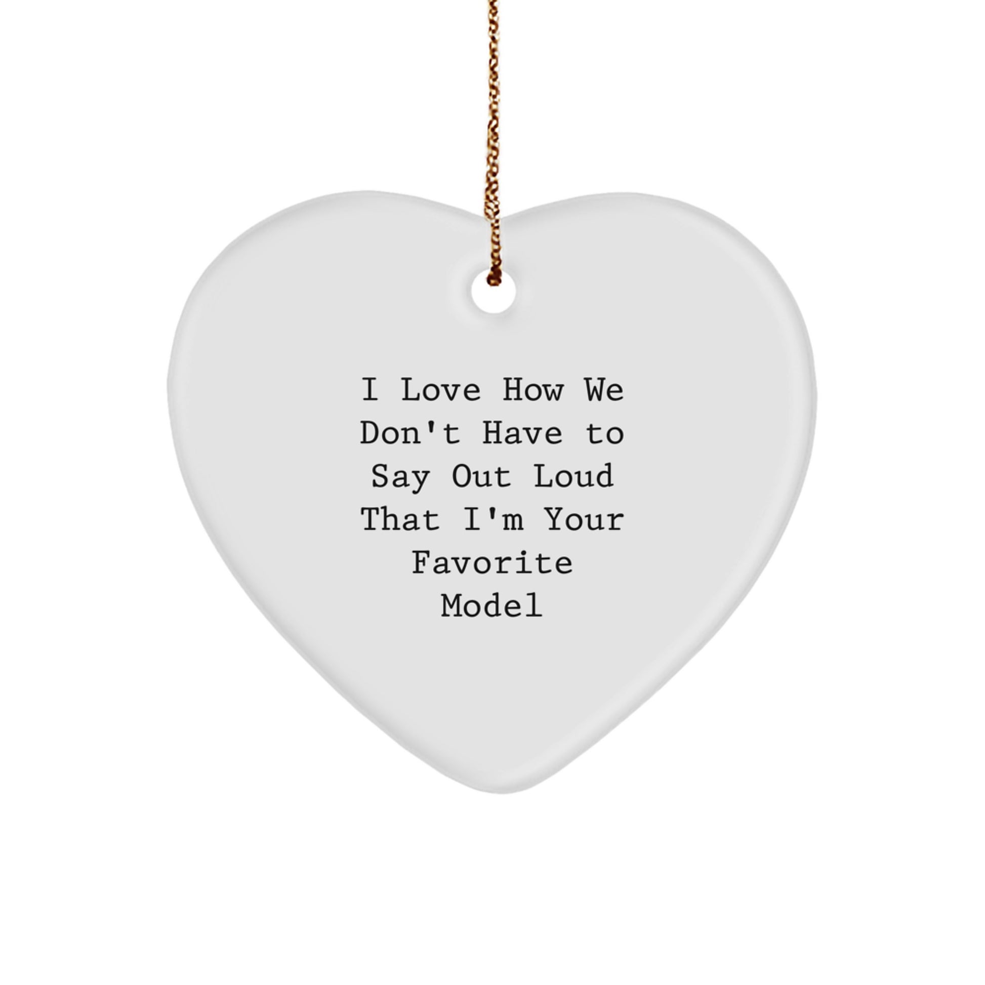 Funny Model Gifts for Women from Friends - I Love How We Don't Have To Say Out Loud That I'm Your Favorite Model Heart Ornament for Christmas - Image 1