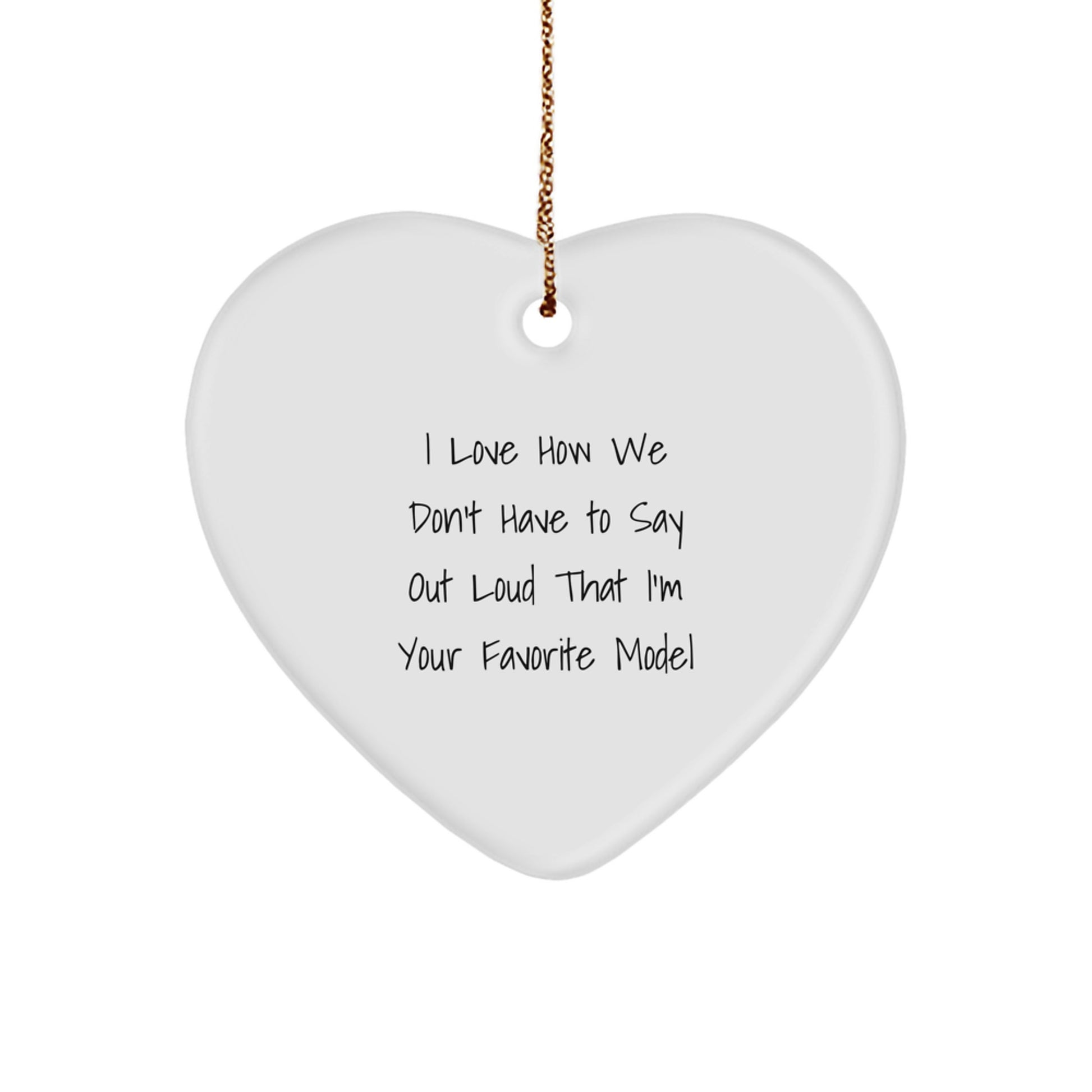 Funny Model Gifts, Heart Ornament for Christmas - 'I Love How We Don't Have To Say Out Loud That I'm Your Favorite Model' Quote, Gifts from Friends to Family, Gifts for Model Lovers - Image 1