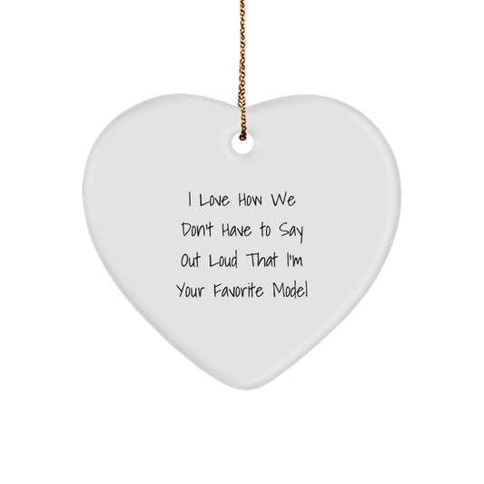 Funny Model Gifts, Heart Ornament for Christmas - 'I Love How We Don't Have To Say Out Loud That I'm Your Favorite Model' Quote, Gifts from Friends to Family, Gifts for Model Lovers - Image 1