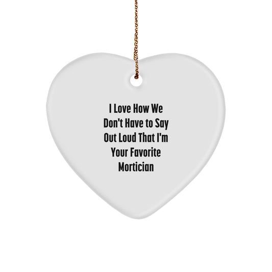 Funny Mortician Gifts from Men, Unique Heart Ornament for Mortician, Christmas Unique Gifts with 'I Love How We Don't Have To Say Out Loud That I'm Your Favorite Mortician' Quote - Image 1