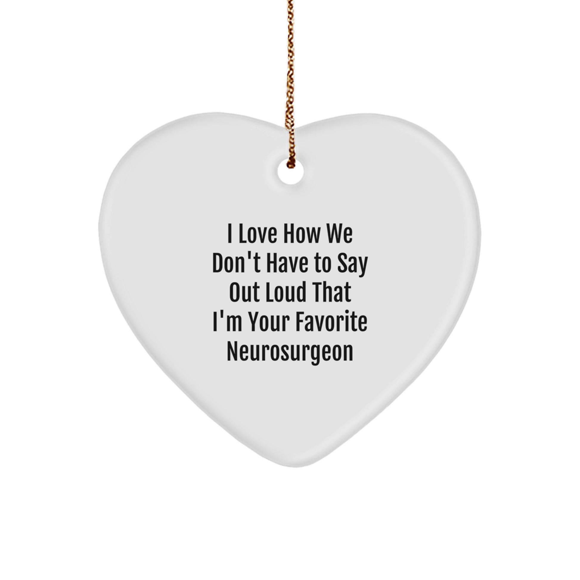 Funny Neurosurgeon Gifts from Friends, Christmas Unique Heart Ornaments for Favorite Neurosurgeon, I Love How We Don't Have To Say Out Loud, Gifts for Neurosurgeon - Image 1