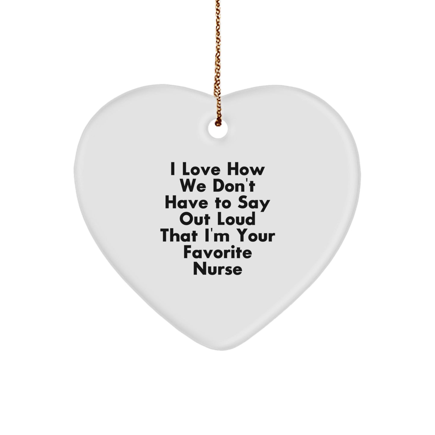 Funny Nurse Gifts from Friends, 'I Love How We Don't Have To Say Out Loud That I'm Your Favorite Nurse', Heart Ornament for Christmas, Gifts for Nurses - Image 1