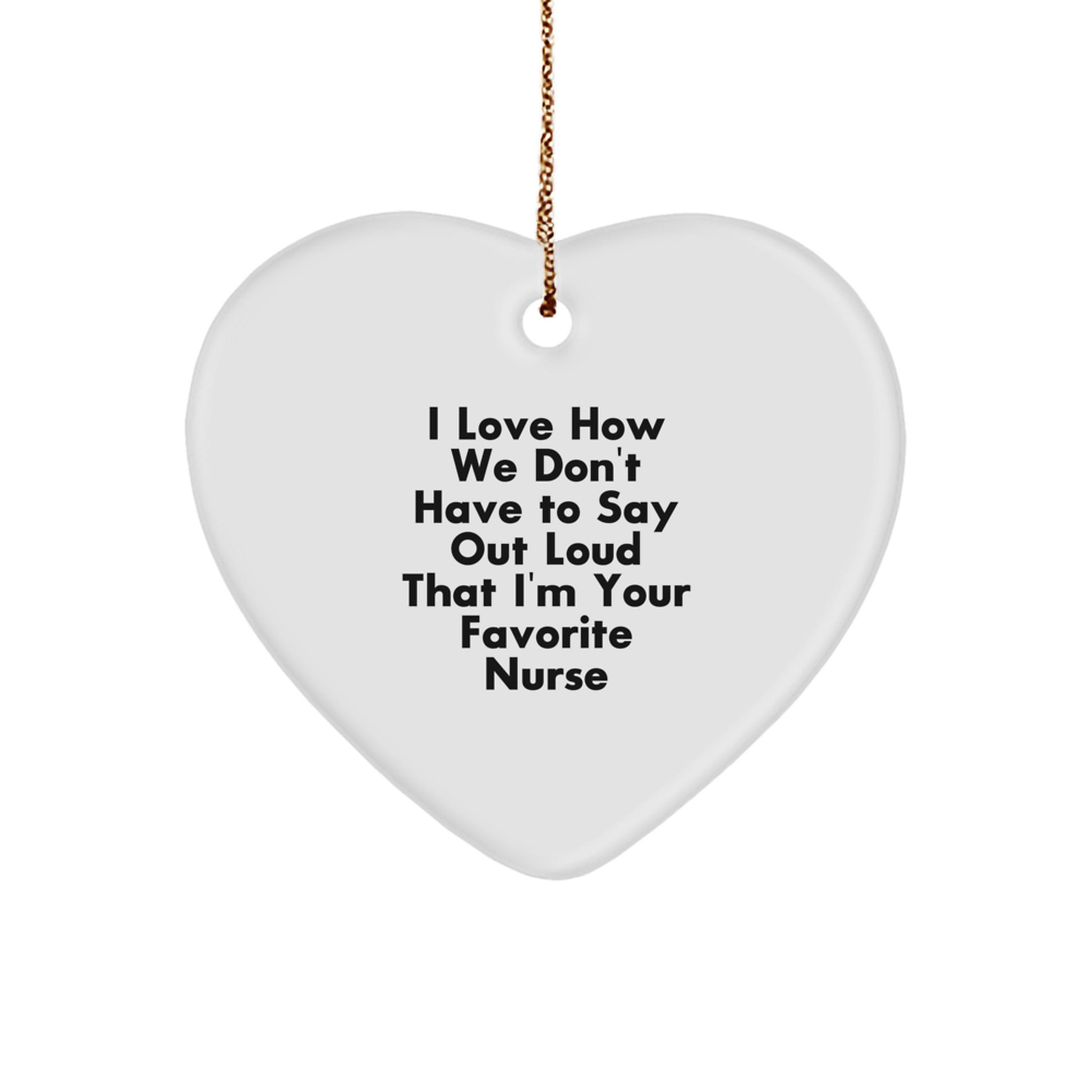 Funny Nurse Gifts from Friends, 'I Love How We Don't Have To Say Out Loud That I'm Your Favorite Nurse', Heart Ornament for Christmas, Gifts for Nurses - Image 1