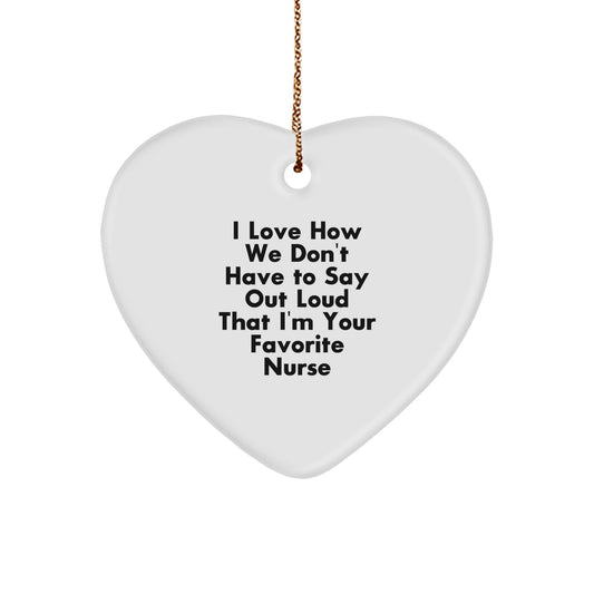 Funny Nurse Gifts from Friends, 'I Love How We Don't Have To Say Out Loud That I'm Your Favorite Nurse', Heart Ornament for Christmas, Gifts for Nurses - Image 1