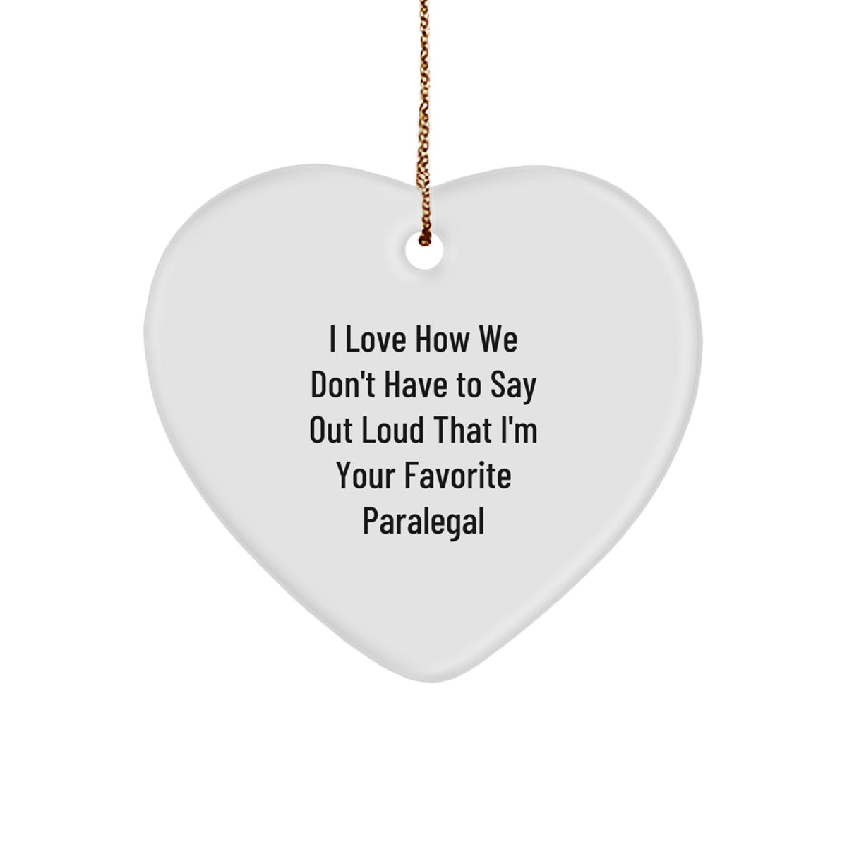 Funny Paralegal Gifts from Friends - Heart Ornament, 'I Love How We Don't Have To Say Out Loud That I'm Your Favorite Paralegal' - Christmas Unique Gifts for Paralegal - Image 1