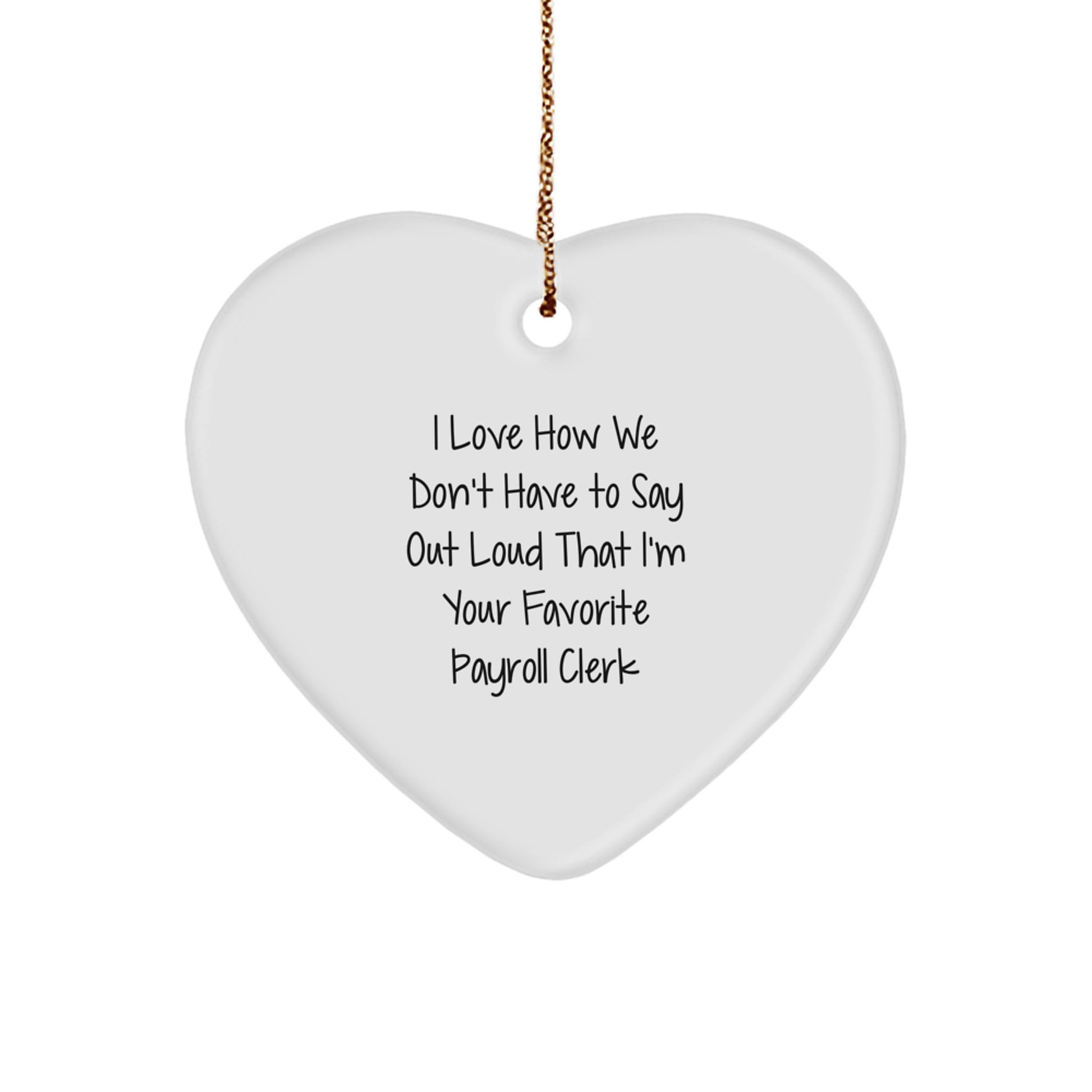 Funny Payroll Clerk Gifts from Friends to Payroll Clerk, Heart Ornament with 'I Love How We Don't Have To Say Out Loud That I'm Your Favorite Payroll Clerk' Quote, Christmas Unique Gifts - Image 1