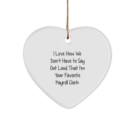 Funny Payroll Clerk Gifts from Friends to Payroll Clerk, Heart Ornament with 'I Love How We Don't Have To Say Out Loud That I'm Your Favorite Payroll Clerk' Quote, Christmas Unique Gifts - Image 1