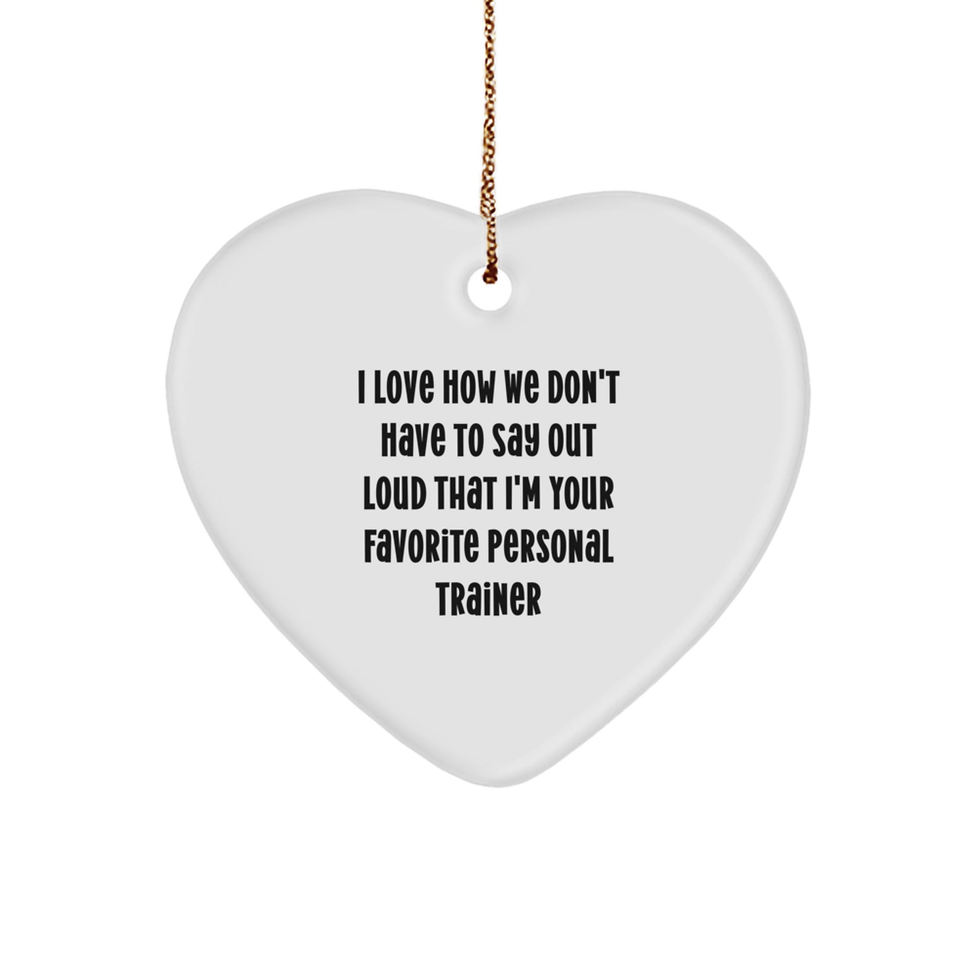 Funny Personal Trainer Gifts from Family for Men - I Love How We Don't Have To Say Out Loud That I'm Your Favorite Personal Trainer Heart Ornament for Christmas - Image 1
