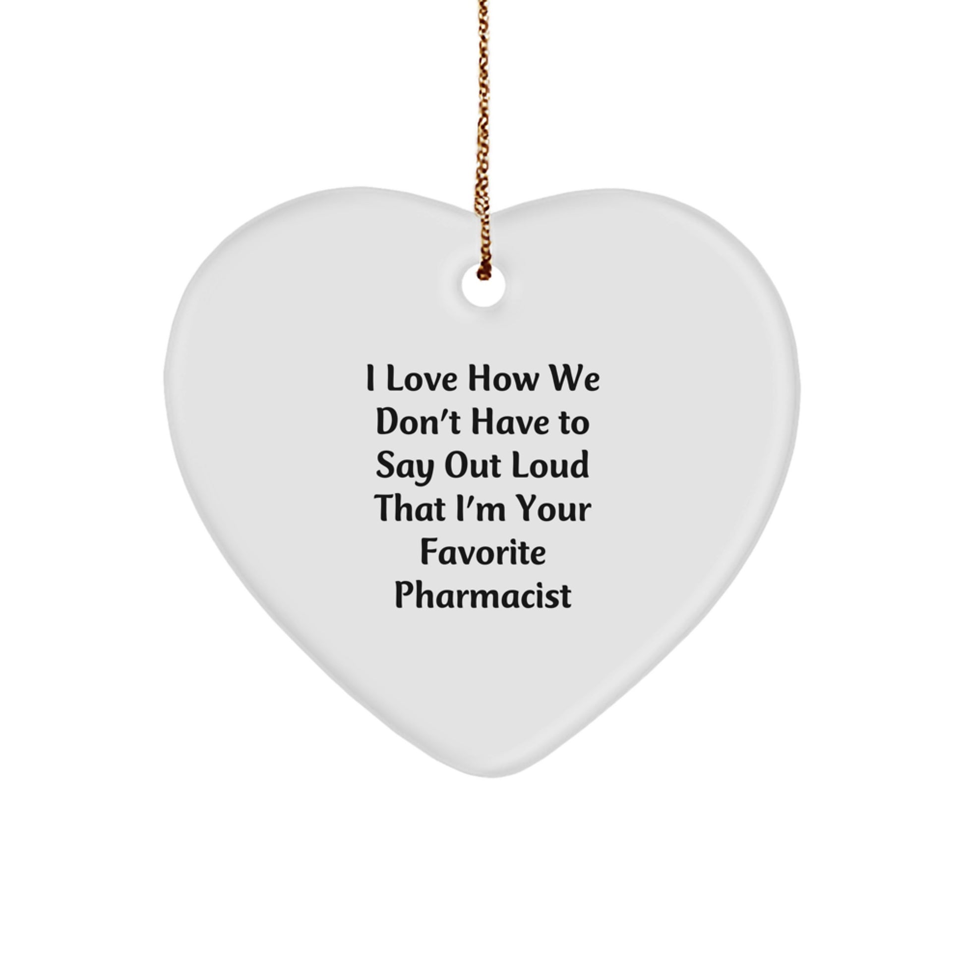 Gifts from Friends to Favorite Pharmacist - I Love How We Don't Have To Say Out Loud That I'm Your Favorite Pharmacist - Heart Ornament for Christmas - Image 1
