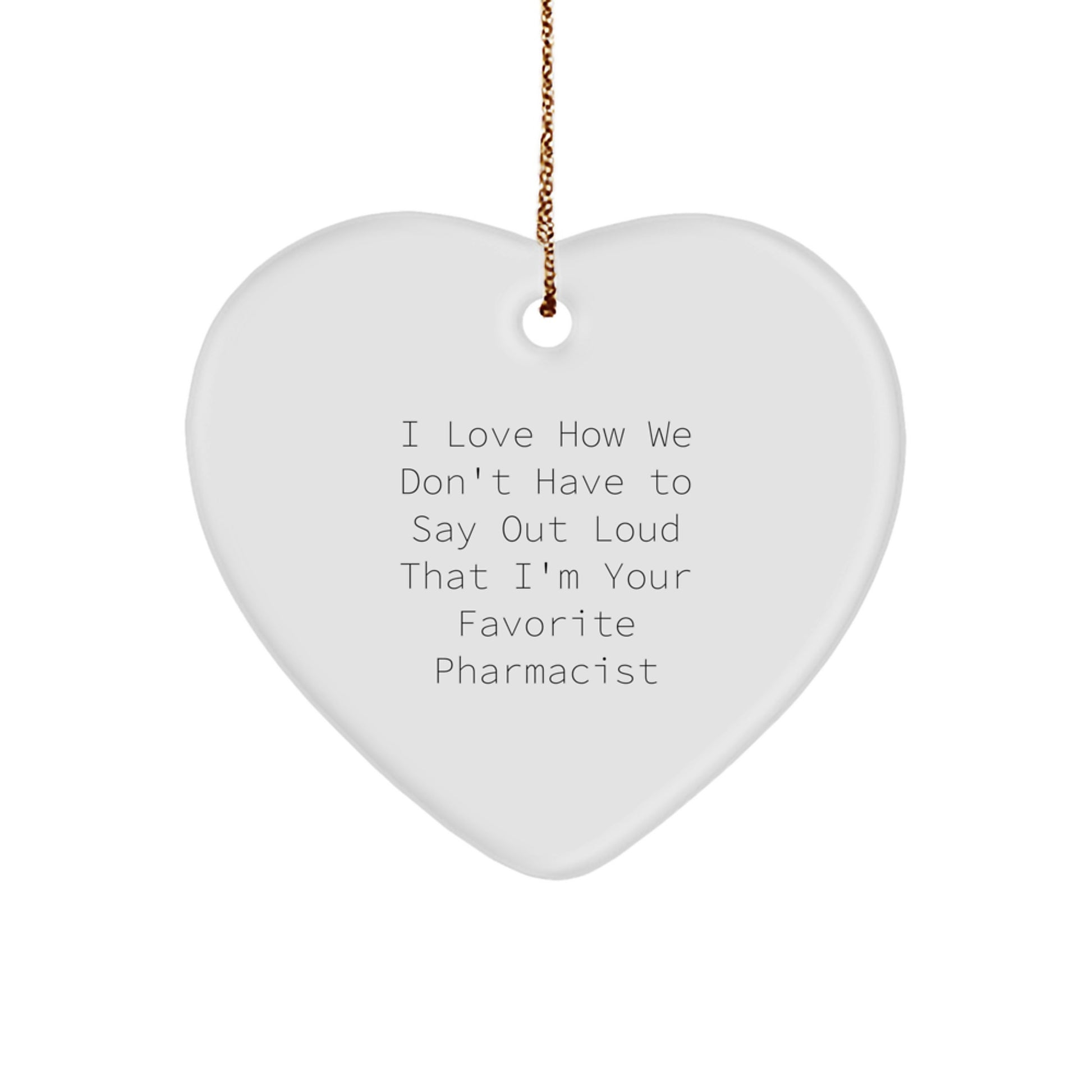Funny Pharmacist Gifts, Heart Ornament from Friends, Gifts for Pharmacist, I Love How We Don't Have To Say Out Loud That I'm Your Favorite Pharmacist, Christmas Unique Gifts - Image 1