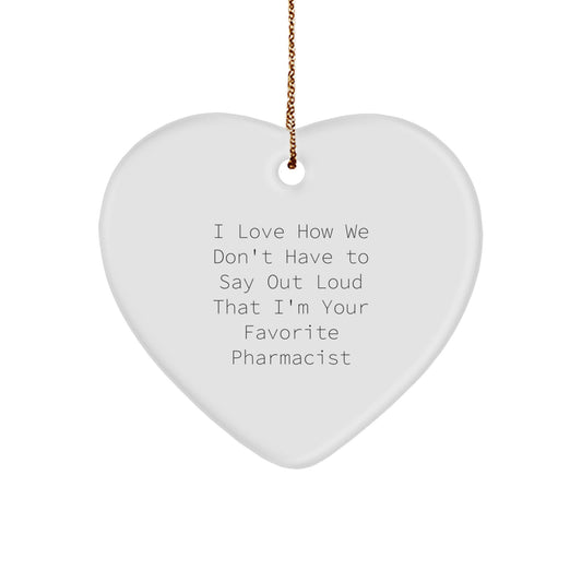 Funny Pharmacist Gifts, Heart Ornament from Friends, Gifts for Pharmacist, I Love How We Don't Have To Say Out Loud That I'm Your Favorite Pharmacist, Christmas Unique Gifts - Image 1