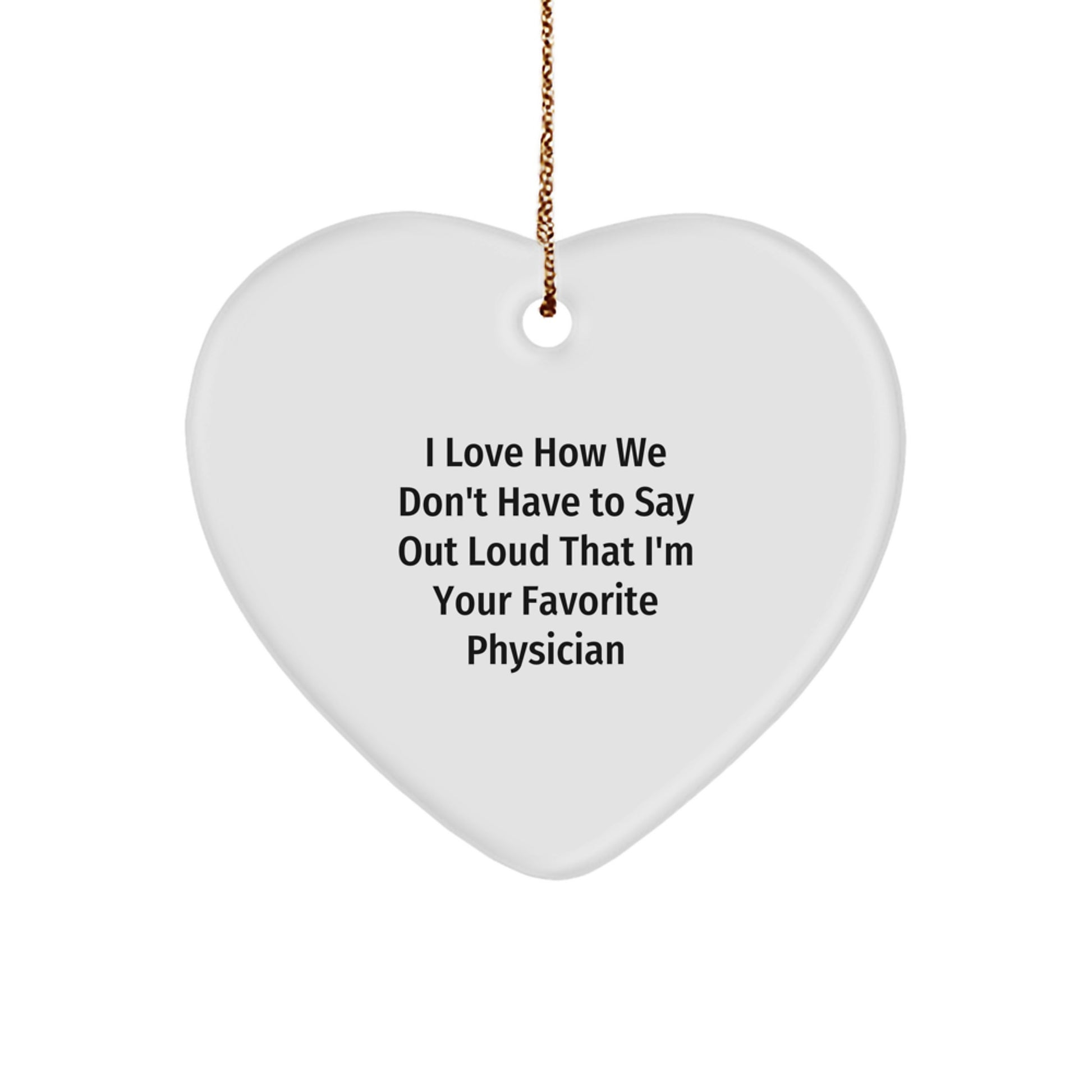 Funny Physician Gifts from Friends, Gifts for Favorite Physician, Heart Ornament with I Love How We Don't Have To Say Out Loud That I'm Your Favorite Physician Quote, White, 2.75 - Image 1