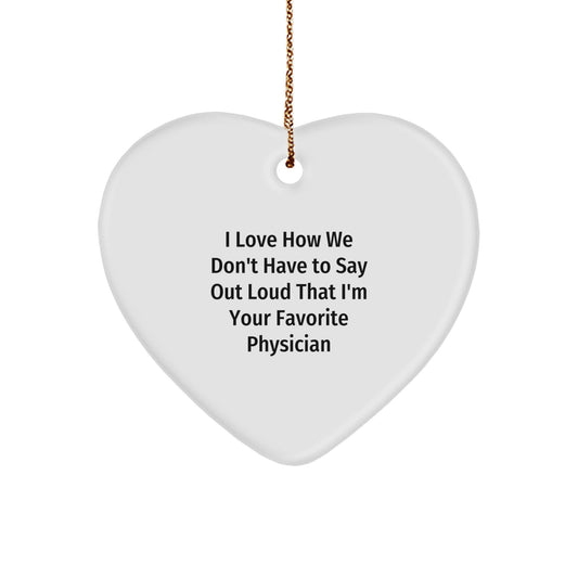 Funny Physician Gifts from Friends, Gifts for Favorite Physician, Heart Ornament with I Love How We Don't Have To Say Out Loud That I'm Your Favorite Physician Quote, White, 2.75 - Image 1