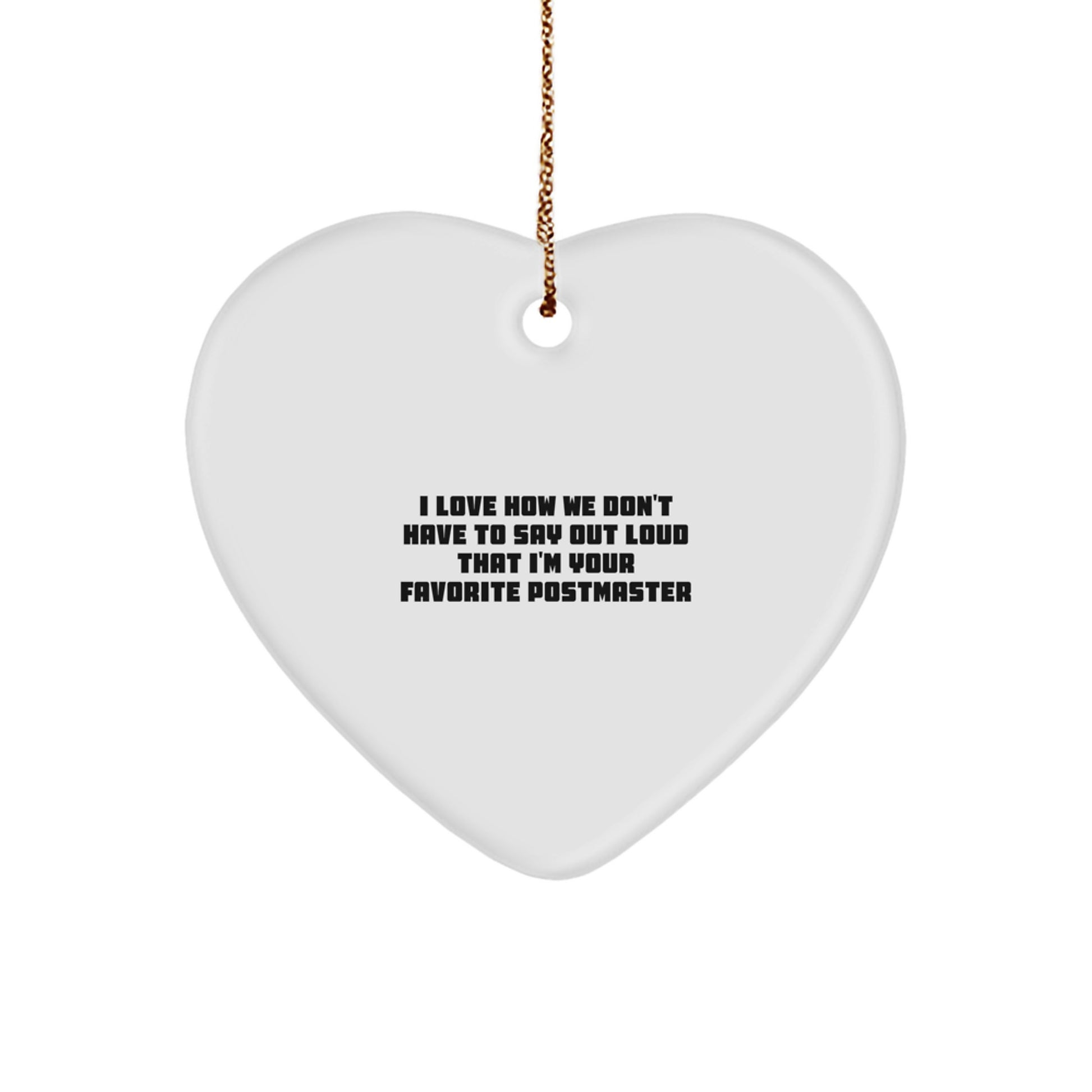 Funny Postmaster Gifts from Friends for Christmas - Heart Ornament with 'I Love How We Don't Have To Say Out Loud That I'm Your Favorite Postmaster' Quote - Image 1