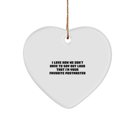 Funny Postmaster Gifts from Friends for Christmas - Heart Ornament with 'I Love How We Don't Have To Say Out Loud That I'm Your Favorite Postmaster' Quote - Image 1