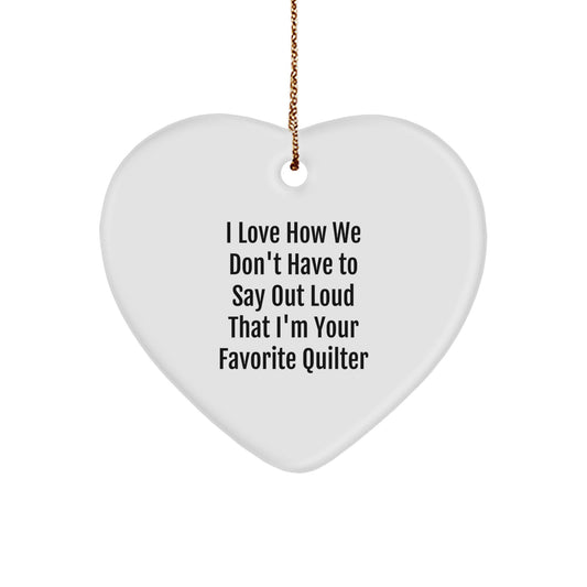 Quilter Gifts from Friends - Heart Ornament with Funny Quote, 'I Love How We Don't Have To Say Out Loud That I'm Your Favorite Quilter' - Christmas Unique Gifts for Her - Image 1