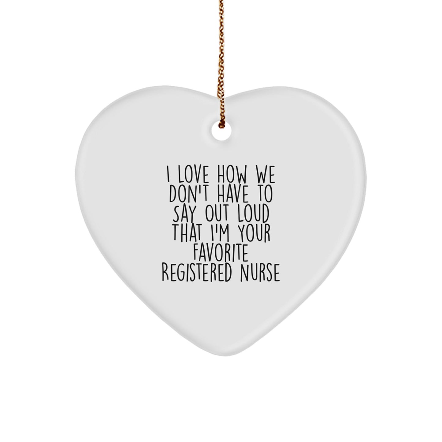 Funny Registered Nurse Gifts - Heart Ornament for Favorite RN, I Love How We Don't Have To Say Out Loud That I'm Your Favorite, Gifts from Family, for Christmas - Image 1