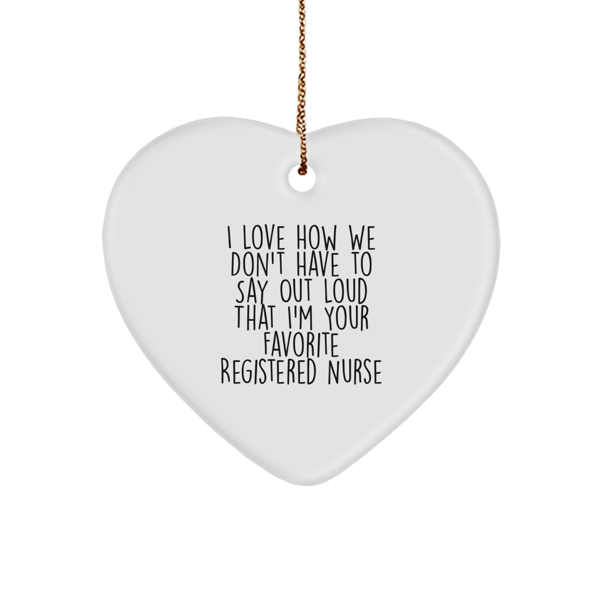 Funny Registered Nurse Gifts - Heart Ornament for Favorite RN, I Love How We Don't Have To Say Out Loud That I'm Your Favorite, Gifts from Family, for Christmas - Image 1