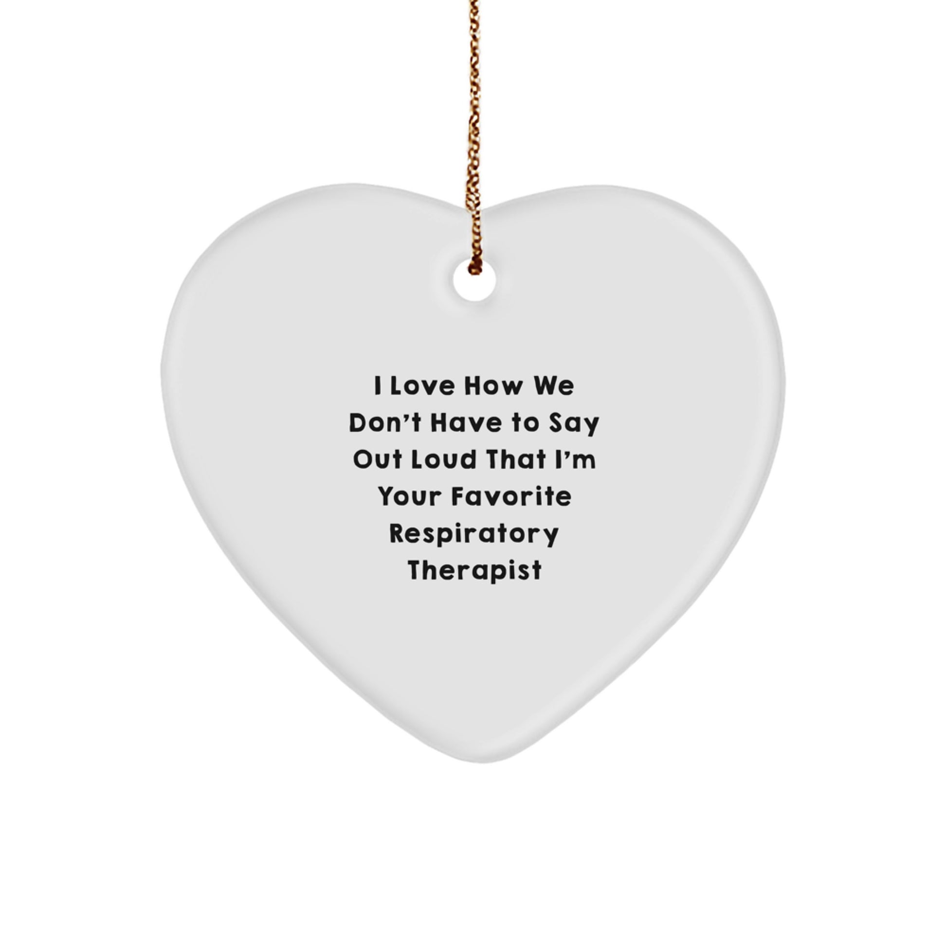 Funny Respiratory Therapist Gifts from Family, Heart Ornament with 'I Love How We Don't Have To Say Out Loud That I'm Your Favorite Respiratory Therapist' Quote for Christmas - Image 1
