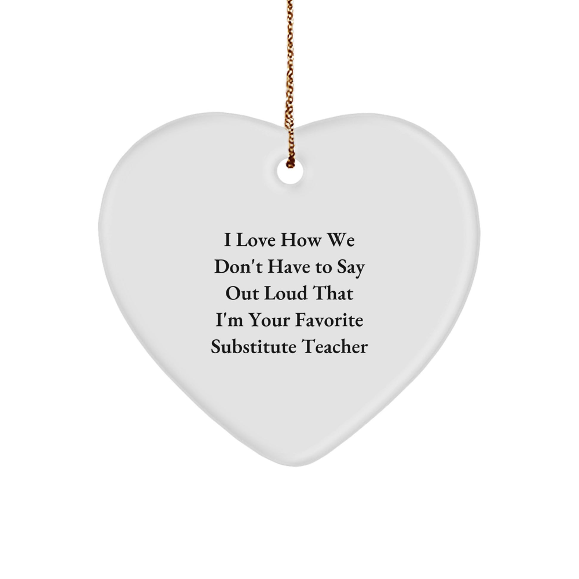 Funny Substitute Teacher Gifts from Friends - I Love How We Don't Have To Say Out Loud That I'm Your Favorite Heart Ornament for Christmas - Image 1