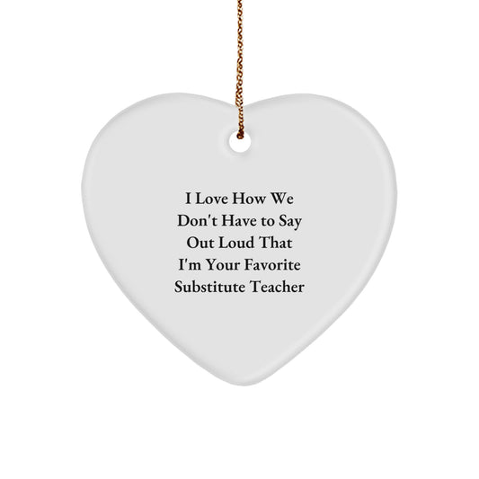 Funny Substitute Teacher Gifts from Friends - I Love How We Don't Have To Say Out Loud That I'm Your Favorite Heart Ornament for Christmas - Image 1