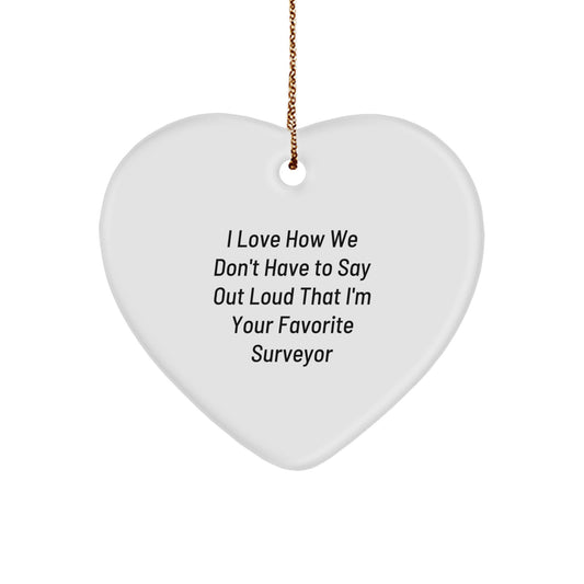 Funny Surveyor Gifts from Friends - I Love How We Don't Have To Say Out Loud That I'm Your Favorite Surveyor Heart Ornament, Christmas Unique Gifts for Surveyor, Men, Women, Family - Image 1