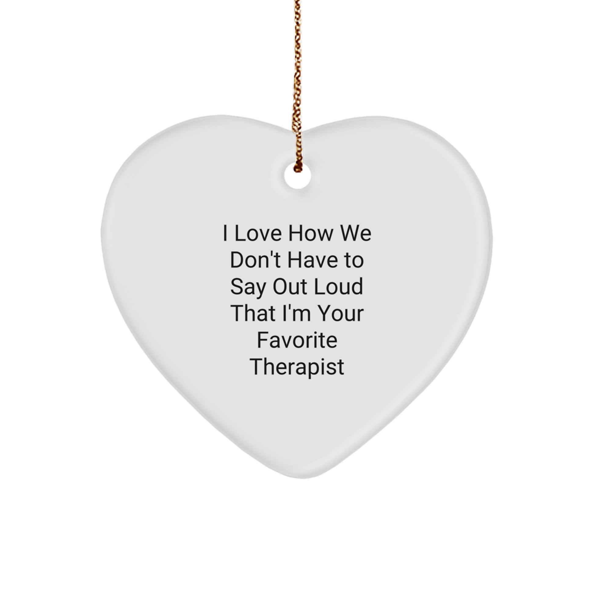 Funny Therapist Gifts, I Love How We Don't Have To Say Out Loud That I'm Your Favorite Therapist, Heart Ornament for Christmas, Gifts from Friends to Coworkers - Image 1